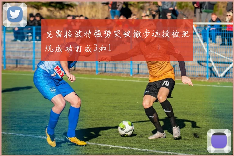 克雷格波特强势突破撤步远投被犯规成功打成3加1