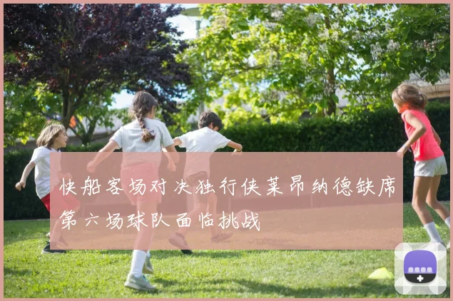 快船客场对决独行侠莱昂纳德缺席第六场球队面临挑战